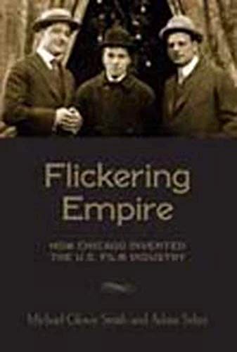 Stock image for Flickering Empire: How Chicago Invented the U.S. Film Industry for sale by Books Unplugged