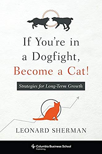 9780231174824: If You're in a Dogfight, Become a Cat!: Strategies for Long-Term Growth (Columbia Business School Publishing)