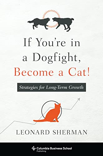 Stock image for If You're in a Dogfight, Become a Cat!: Strategies for Long-Term Growth (Columbia Business School Publishing) for sale by HPB Inc.