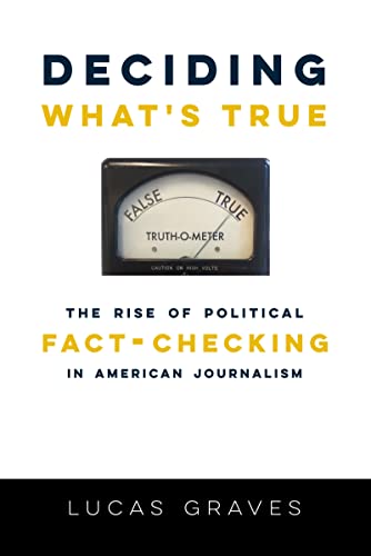 Beispielbild fr Deciding Whats True: The Rise of Political Fact-Checking in American Journalism zum Verkauf von Big River Books