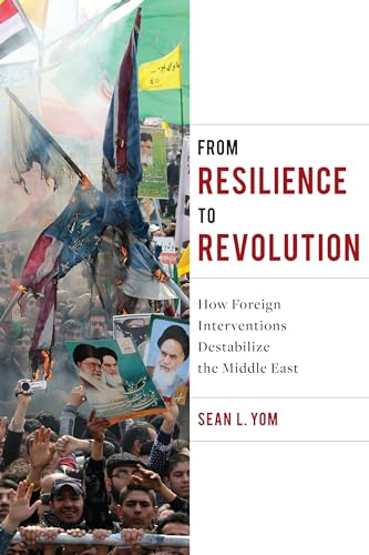 9780231175647: From Resilience to Revolution: How Foreign Interventions Destabilize the Middle East