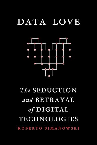 9780231177269: Data Love: The Seduction and Betrayal of Digital Technologies