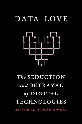 Stock image for Data Love: The Seduction and Betrayal of Digital Technologies for sale by ThriftBooks-Atlanta