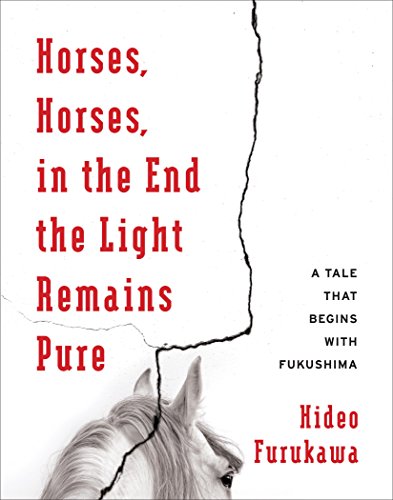 Imagen de archivo de Horses, Horses, in the End the Light Remains Pure: A Tale That Begins with Fukushima (Weatherhead Books on Asia) a la venta por Lucky's Textbooks