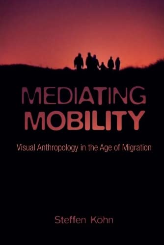 9780231178884: Mediating Mobility: Visual Anthropology in the Age of Migration