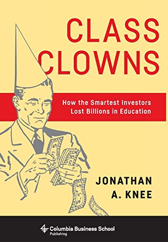 Imagen de archivo de Class Clowns: How the Smartest Investors Lost Billions in Education (Columbia Business School Publishing) a la venta por SecondSale