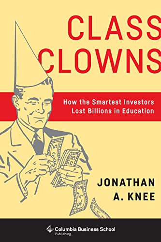 Stock image for Class Clowns: How the Smartest Investors Lost Billions in Education (Columbia Business School Publishing) for sale by SecondSale