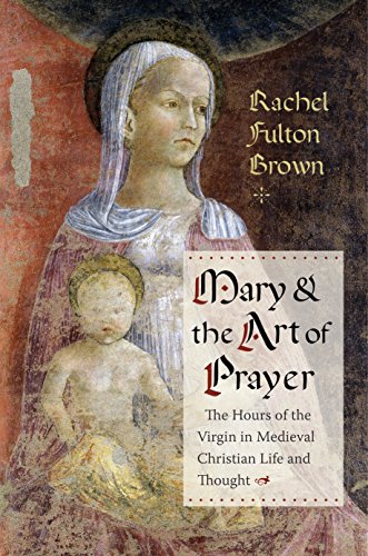 Stock image for Mary and the Art of Prayer: The Hours of the Virgin in Medieval Christian Life and Thought for sale by Books-FYI, Inc.