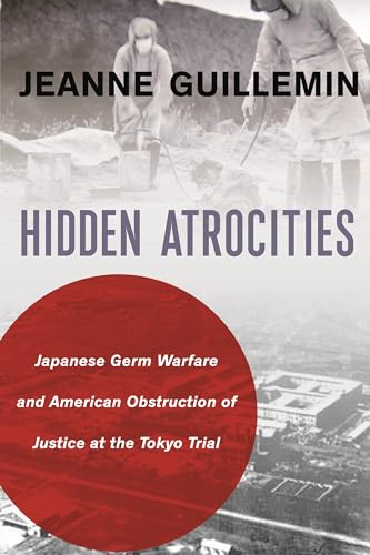 Beispielbild fr Hidden Atrocities: Japanese Germ Warfare and American Obstruction of Justice at the Tokyo Trial (A Nancy Bernkopf Tucker and Warren I. Cohen Book on American  East Asian Relations) zum Verkauf von BooksRun