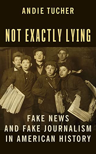 9780231186346: Not Exactly Lying: Fake News and Fake Journalism in American History