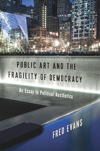Beispielbild fr Public Art and the Fragility of Democracy An Essay in Political Aesthetics Columbia Themes in Philosophy, Social Criticism, and the Arts zum Verkauf von PBShop.store US