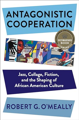 9780231189194: Antagonistic Cooperation: Jazz, Collage, Fiction, and the Shaping of African American Culture (Leonard Hastings Schoff Lectures)