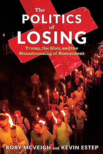 9780231190060: The Politics of Losing: Trump, the Klan, and the Mainstreaming of Resentment