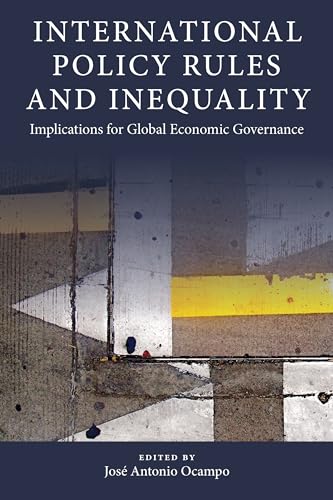 9780231190848: International Policy Rules and Inequality: Implications for Global Economic Governance (Initiative for Policy Dialogue at Columbia: Challenges in Development and Globalization)