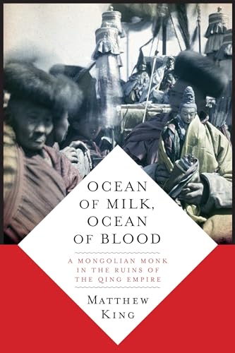 

Ocean of Milk Ocean of Blood: A Mongolian Monk in the Ruins of the Qing Empire [Hardcover] King Matthew W.