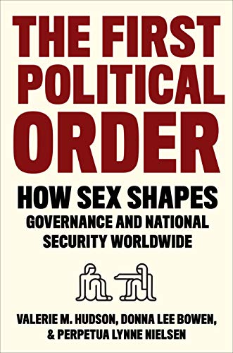 9780231194662: The First Political Order: How Sex Shapes Governance and National Security Worldwide