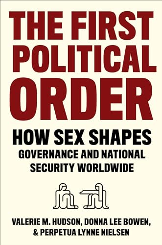 9780231194679: The First Political Order: How Sex Shapes Governance and National Security Worldwide
