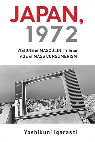 Stock image for Japan, 1972: Visions of Masculinity in an Age of Mass Consumerism for sale by Russell Books