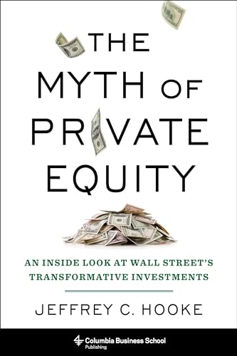 Beispielbild fr The Myth of Private Equity : An Inside Look at Wall Street's Transformative Investments zum Verkauf von Better World Books