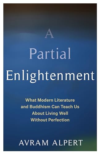 

Partial Enlightenment : What Modern Literature and Buddhism Can Teach Us About Living Well Without Perfection