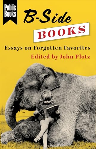 Stock image for B-Side Books: Essays on Forgotten Favorites (Public Books Series) for sale by SecondSale