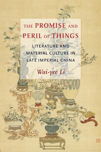  Wai-yee (Harvard University) Li, The Promise and Peril of Things