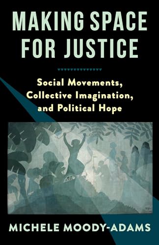 9780231201360: Making Space for Justice: Social Movements, Collective Imagination, and Political Hope