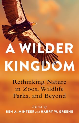 Stock image for A Wilder Kingdom: Rethinking Nature in Zoos, Wildlife Parks, and Beyond for sale by Books Unplugged