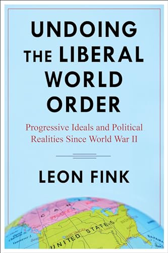 Stock image for Undoing the Liberal World Order: Progressive Ideals and Political Realities Since World War II for sale by Housing Works Online Bookstore