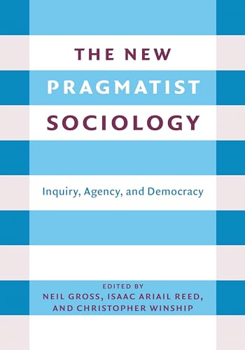 9780231203791: The New Pragmatist Sociology: Inquiry, Agency, and Democracy