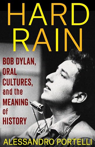 Imagen de archivo de Hard Rain: Bob Dylan, Oral Cultures, and the Meaning of History a la venta por ThriftBooks-Dallas