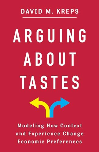 Beispielbild fr Arguing About Tastes: Modeling How Context and Experience Change Economic Preferences (Kenneth J. Arrow Lecture Series) zum Verkauf von Big River Books