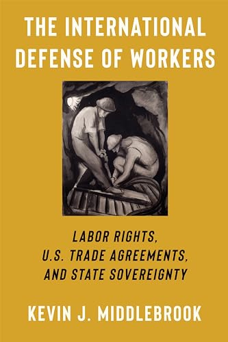 9780231213424: The International Defense of Workers: Labor Rights, U.S. Trade Agreements, and State Sovereignty (Woodrow Wilson Center Series)