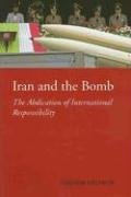 Stock image for Iran and the Bomb: The Abdication of International Responsibility (The CERI Series in Comparative Politics and International Studies) for sale by Wonder Book