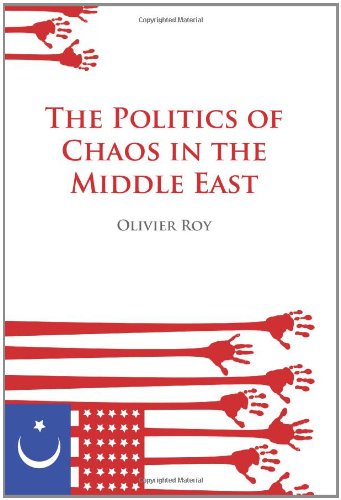 The Politics of Chaos in the Middle East (Columbia/Hurst) (9780231700337) by Roy, Olivier