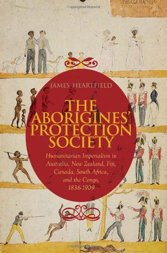 9780231702362: The Aborigines' Protection Society: Humanitarian Imperialism in Australia, New Zealand, Fiji, Canada, South Africa, and the Congo, 1836-1909