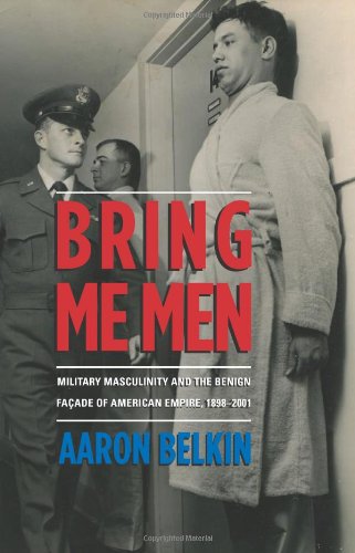 9780231702843: Bring Me Men: Military Masculinity and the Benign Facade of American Empire, 1898-2001