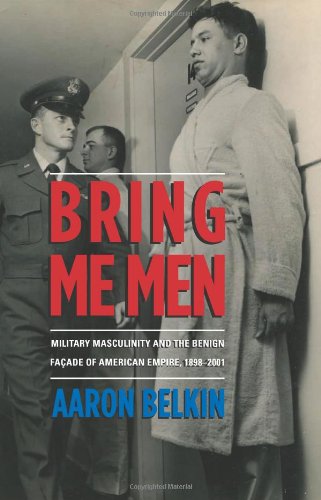 Imagen de archivo de Bring Me Men: Military Masculinity and the Benign Façade of American Empire, 1898-2001 (Columbia/Hurst) a la venta por Midtown Scholar Bookstore