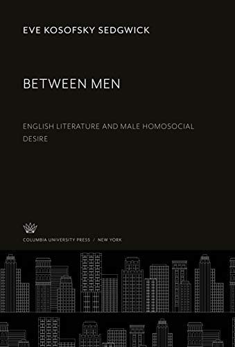 9780231904780: Between Men: English Literature and Male Homosocial Desire