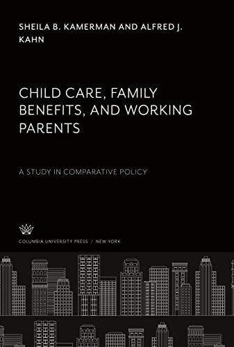 9780231906203: Child Care, Family Benefits, and Working Parents: A Study in Comparative Policy