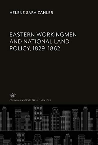 9780231909365: Eastern Workingmen and National Land Policy, 1829-1862
