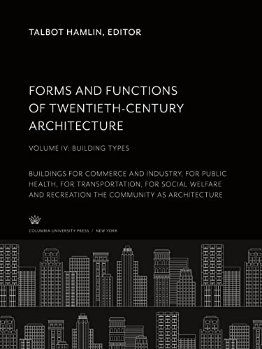 Beispielbild fr Forms and Functions of Twentieth-Century Architecture Volume IV Building Types : Buildings for Commerce and Industry, for Public Health, for Transportation, for Social Welfare and Recreation the Community as Architecture zum Verkauf von Buchpark