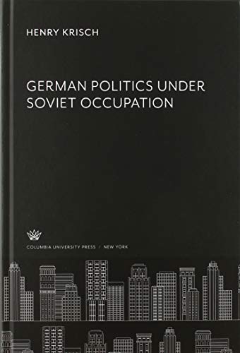 9780231912969: German Politics Under Soviet Occupation