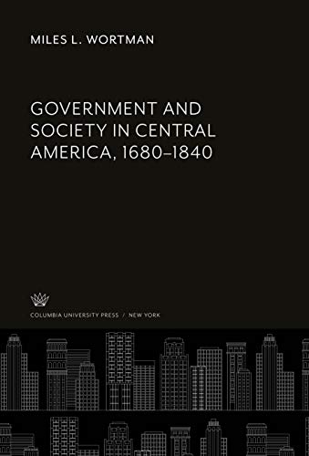 9780231913201: Government and Society in Central America, 1680-1840