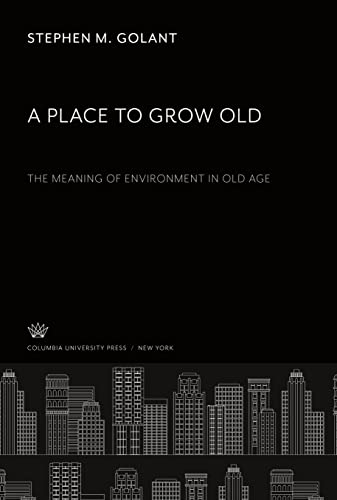 9780231923125: A Place to Grow Old. the Meaning of Environment in Old Age