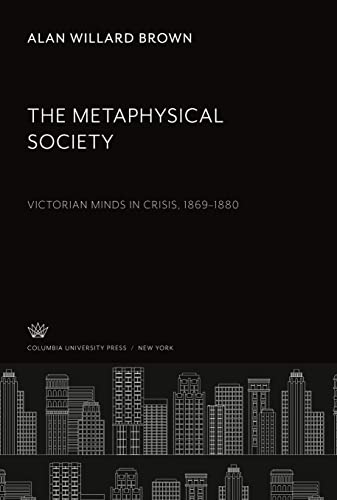 9780231937986: The Metaphysical Society: Victorian Minds in Crisis, 18691880