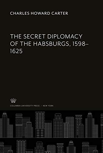 9780231941600: The Secret Diplomacy of the Habsburgs, 1598-1625