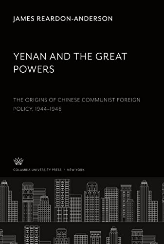 9780231946940: Yenan and the Great Powers: The Origins of Chinese Communist Foreign Policy 19441946