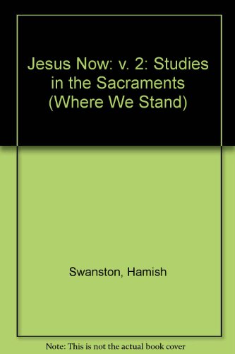 Jesus Now: Studies in the Sacraments: v. 2 (Where We Stand) (9780232510423) by Hamish F.G. Swanston