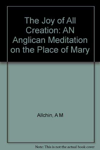 Imagen de archivo de The Joy of All Creation: AN Anglican Meditation on the Place of Mary a la venta por Hay-on-Wye Booksellers